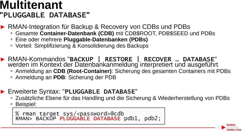 interpretiert und ausgeführt Anmeldung an CDB (Root-Container): Sicherung des gesamten Containers mit PDBs Anmeldung an PDB: Sicherung der PDB Erweiterte Syntax: "PLUGGABLE