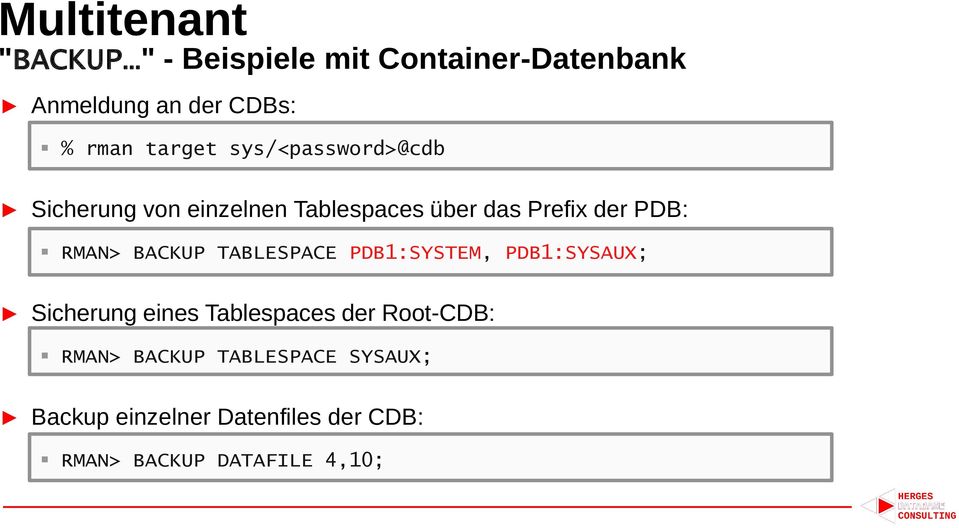 RMAN> BACKUP TABLESPACE PDB1:SYSTEM, PDB1:SYSAUX; Sicherung eines Tablespaces der