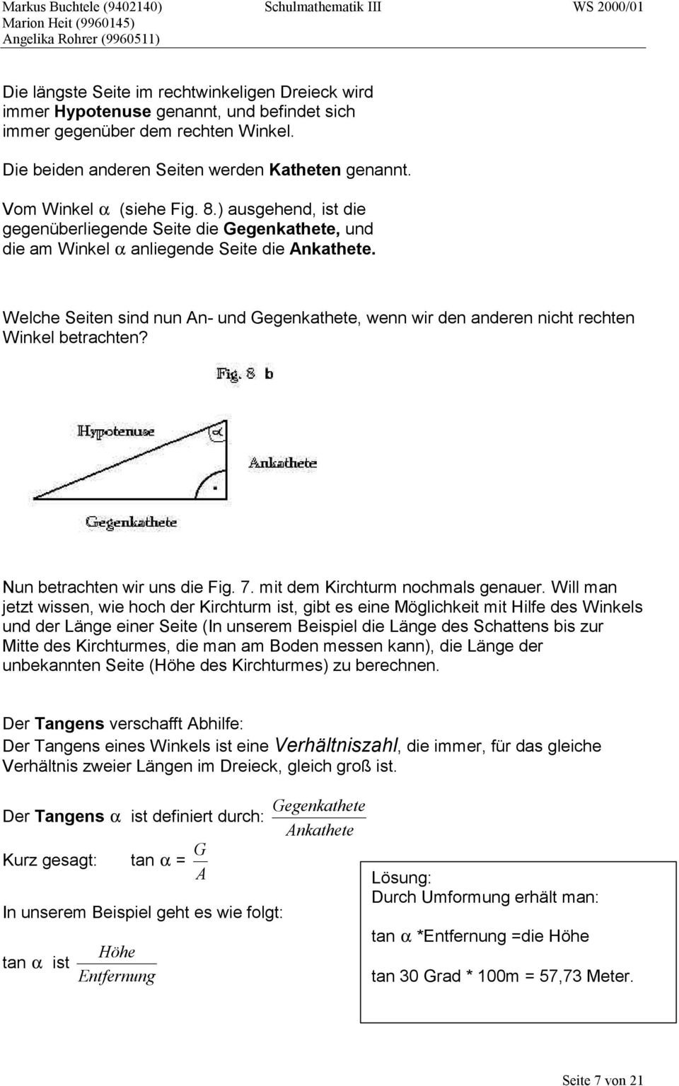 Welche Seiten sind nun An- und Gegenkathete, wenn wir den anderen nicht rechten Winkel betrachten? Nun betrachten wir uns die Fig. 7. mit dem Kirchturm nochmals genauer.