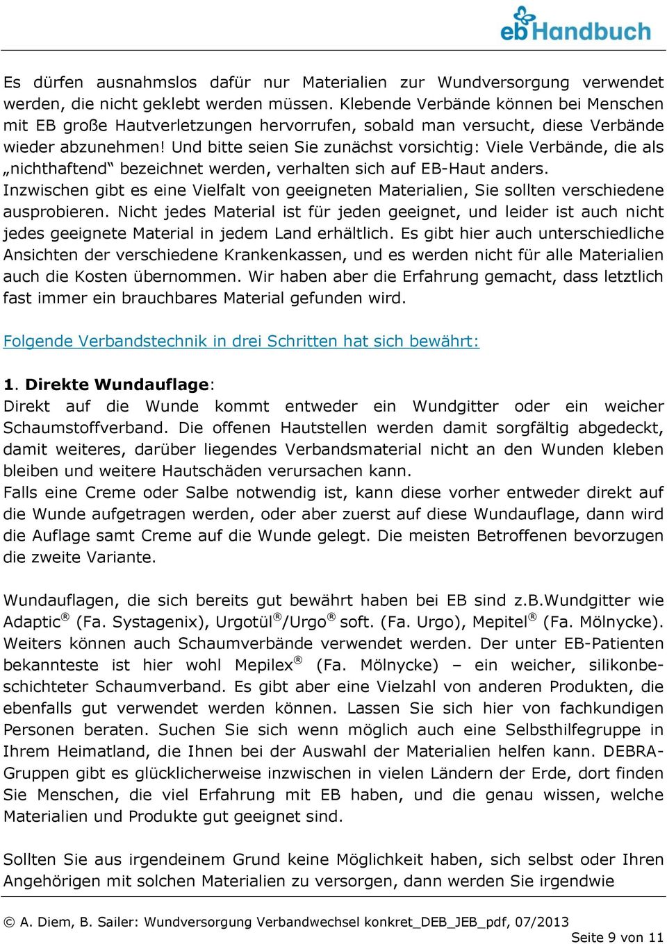 Und bitte seien Sie zunächst vorsichtig: Viele Verbände, die als nichthaftend bezeichnet werden, verhalten sich auf EB-Haut anders.