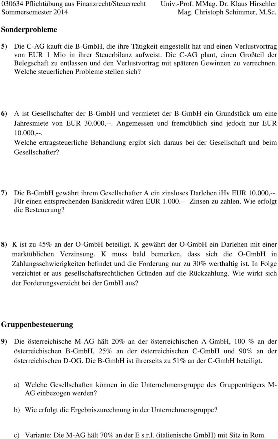 6) A ist Gesellschafter der B-GmbH und vermietet der B-GmbH ein Grundstück um eine Jahresmiete von EUR 30.000,--.