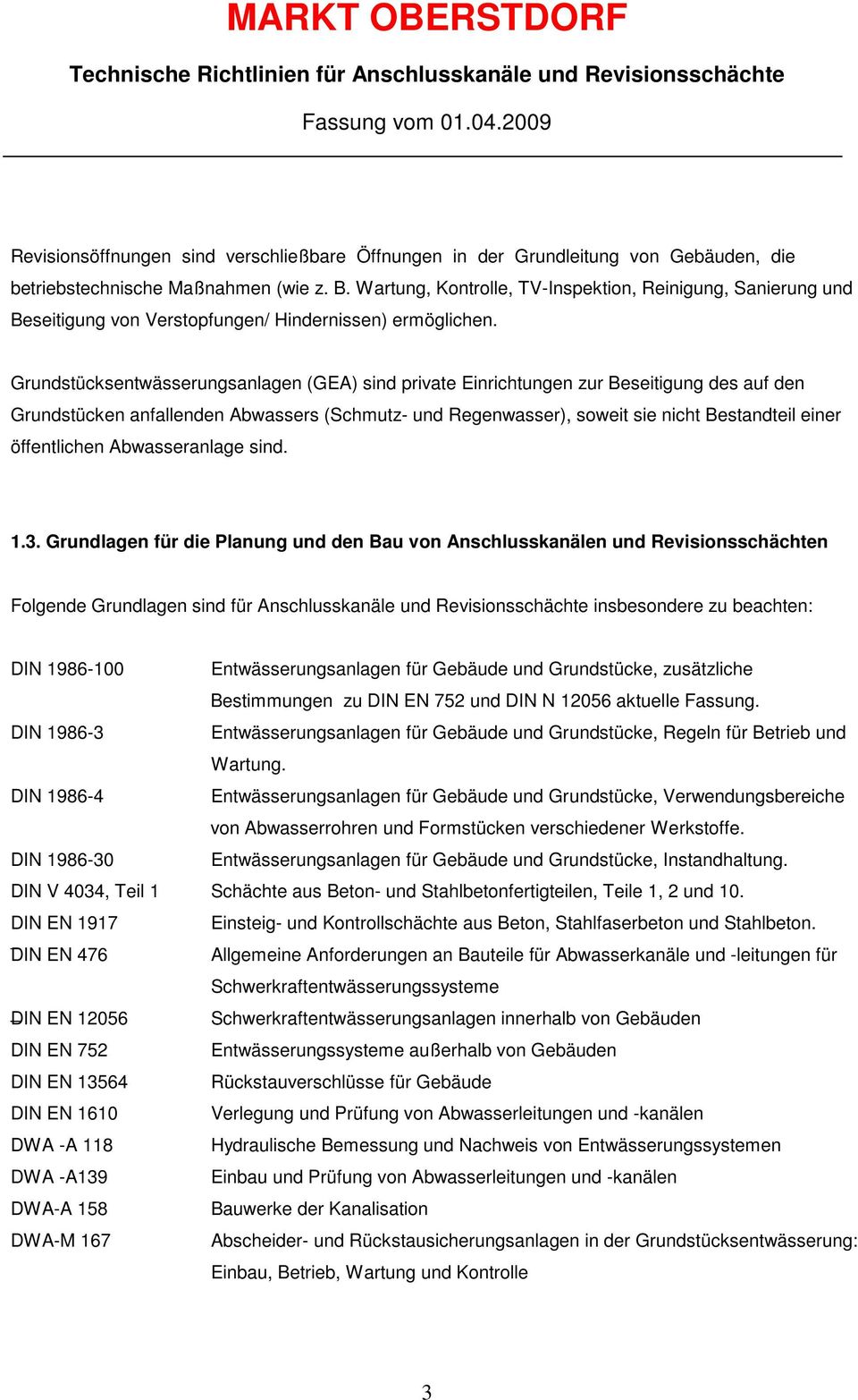 Grundstücksentwässerungsanlagen (GEA) sind private Einrichtungen zur Beseitigung des auf den Grundstücken anfallenden Abwassers (Schmutz- und Regenwasser), soweit sie nicht Bestandteil einer