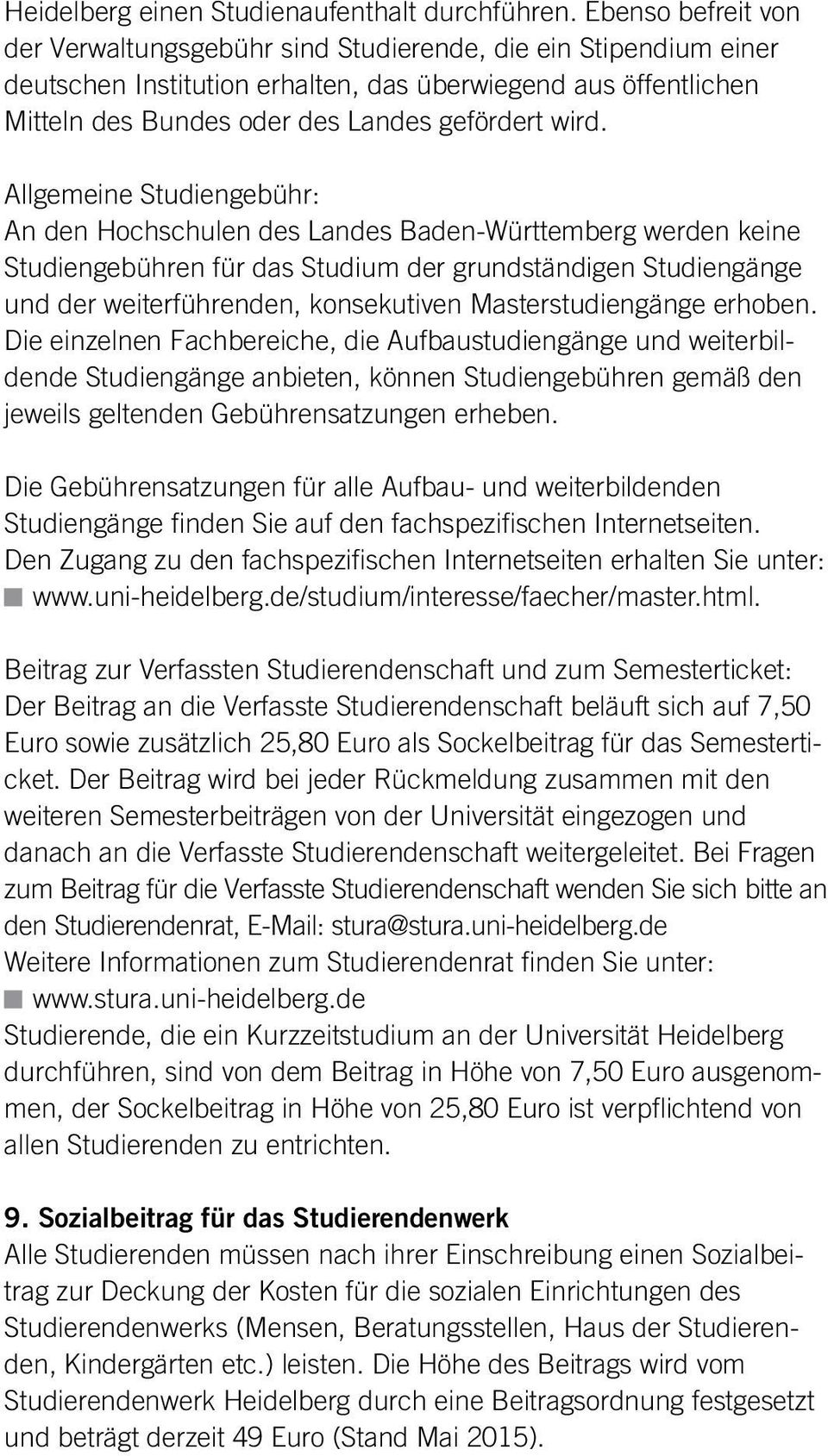 Allgemeine Studiengebühr: An den Hochschulen des Landes Baden-Württemberg werden keine Studiengebühren für das Studium der grundständigen Studiengänge und der weiterführenden, konsekutiven
