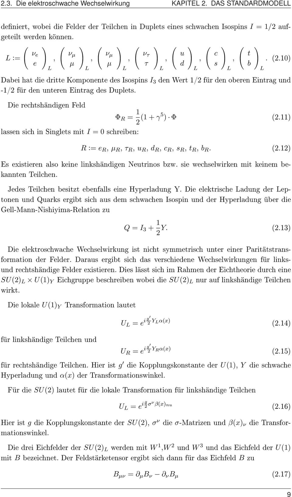 ) Dabei hat die dritte Komponente des Isospins I 3 den Wert 1/2 für den oberen Eintrag und -1/2 für den unteren Eintrag des Duplets. Die rechtshändigen Feld Φ R = 1 2 (1 + γ5 ) Φ (2.