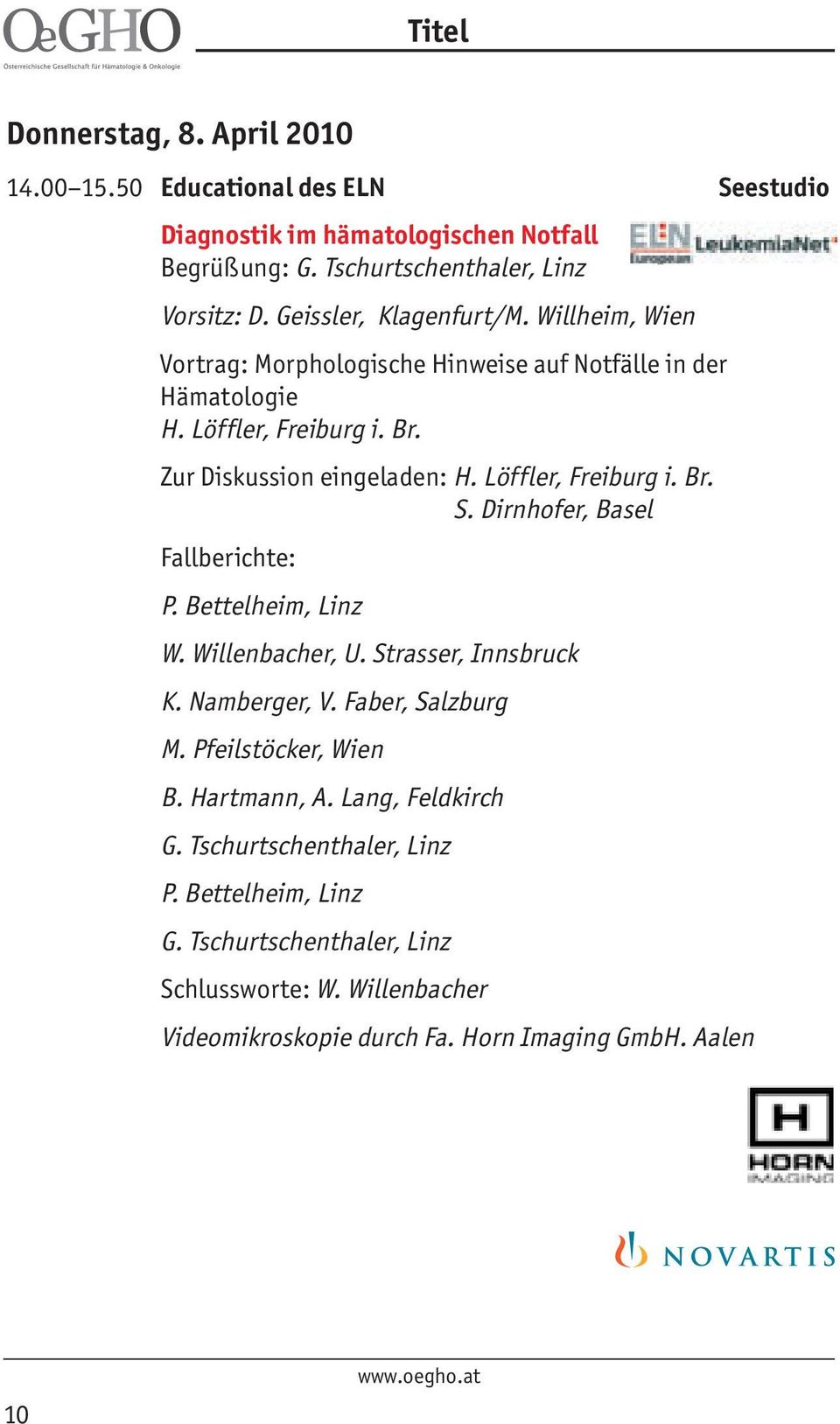 Löffler, Freiburg i. Br. S. Dirnhofer, Basel Fallberichte: P. Bettelheim, Linz W. Willenbacher, U. Strasser, Innsbruck K. Namberger, V. Faber, Salzburg M.