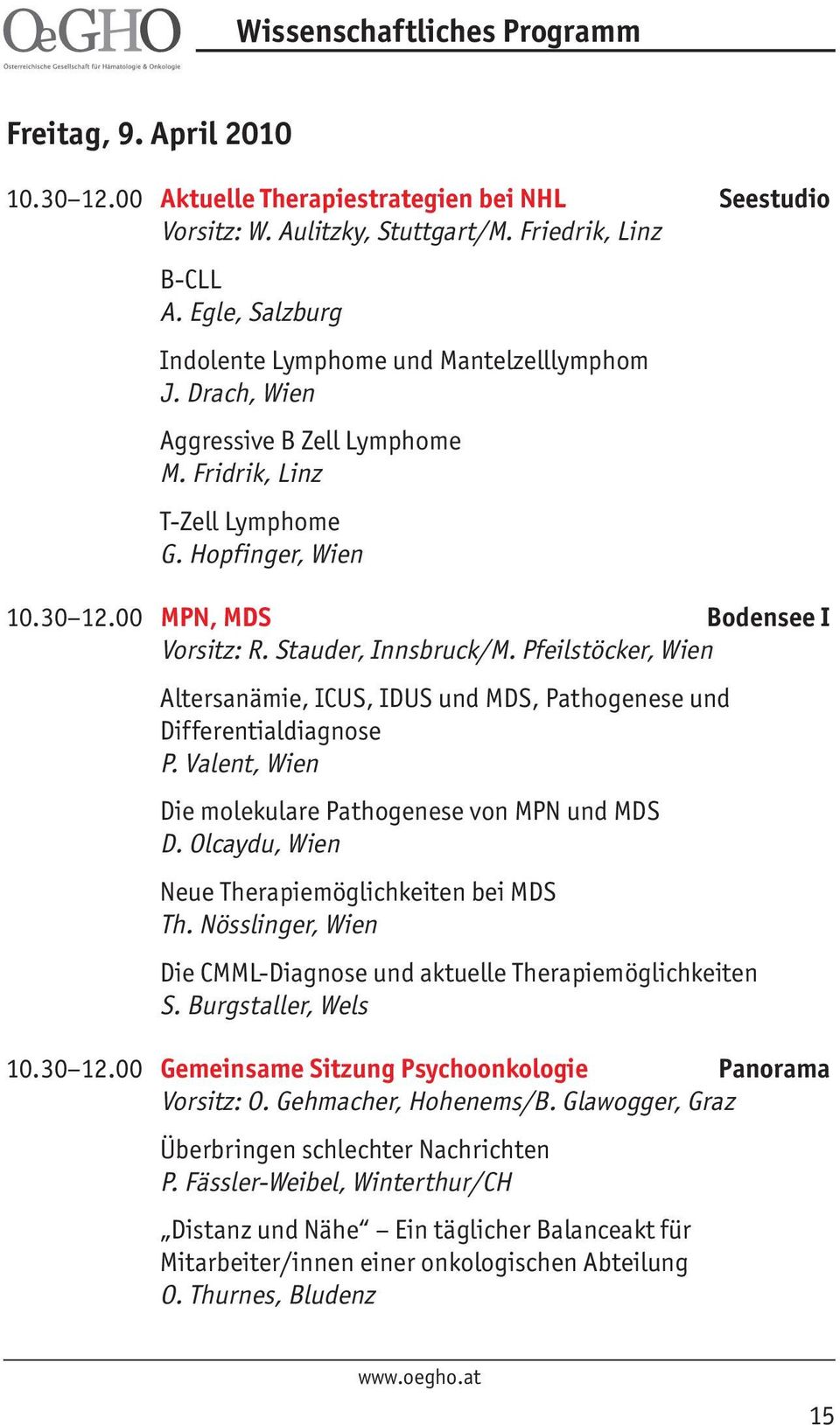 Stauder, Innsbruck/M. Pfeilstöcker, Wien Altersanämie, ICUS, IDUS und MDS, Pathogenese und Differentialdiagnose P. Valent, Wien Die molekulare Pathogenese von MPN und MDS D.