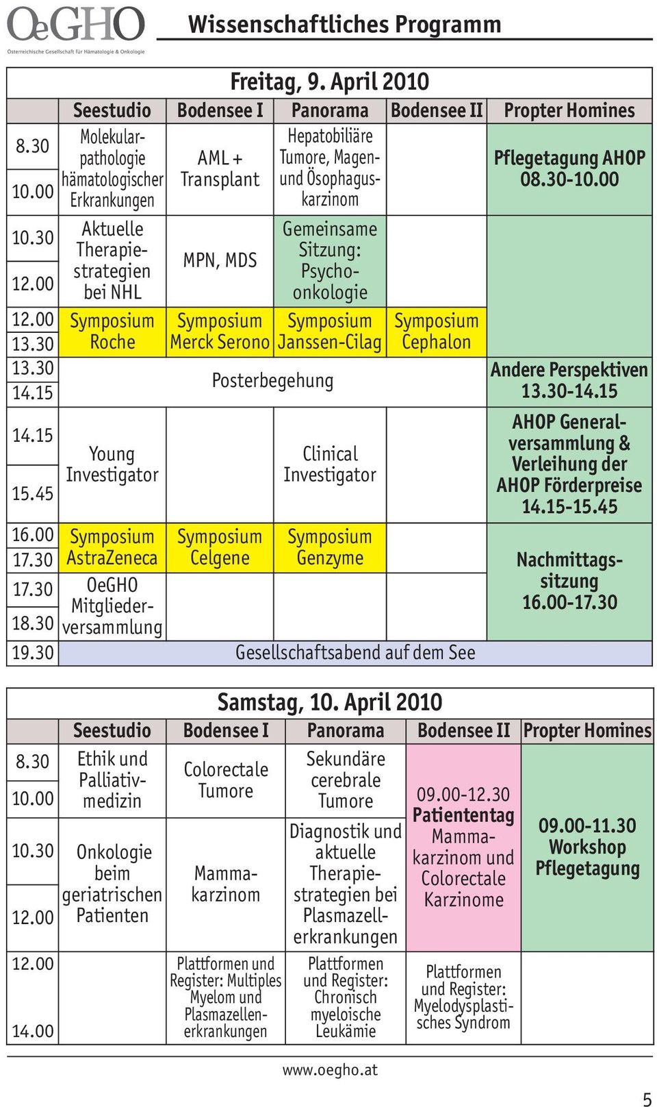 30 Aktuelle Gemeinsame Therapiestrategien MPN, MDS Sitzung: Psycho - 12.00 bei NHL onkologie 12.00 Symposium Symposium Roche Merck Serono Janssen-Cilag Symposium Symposium 13.30 Cephalon 13.