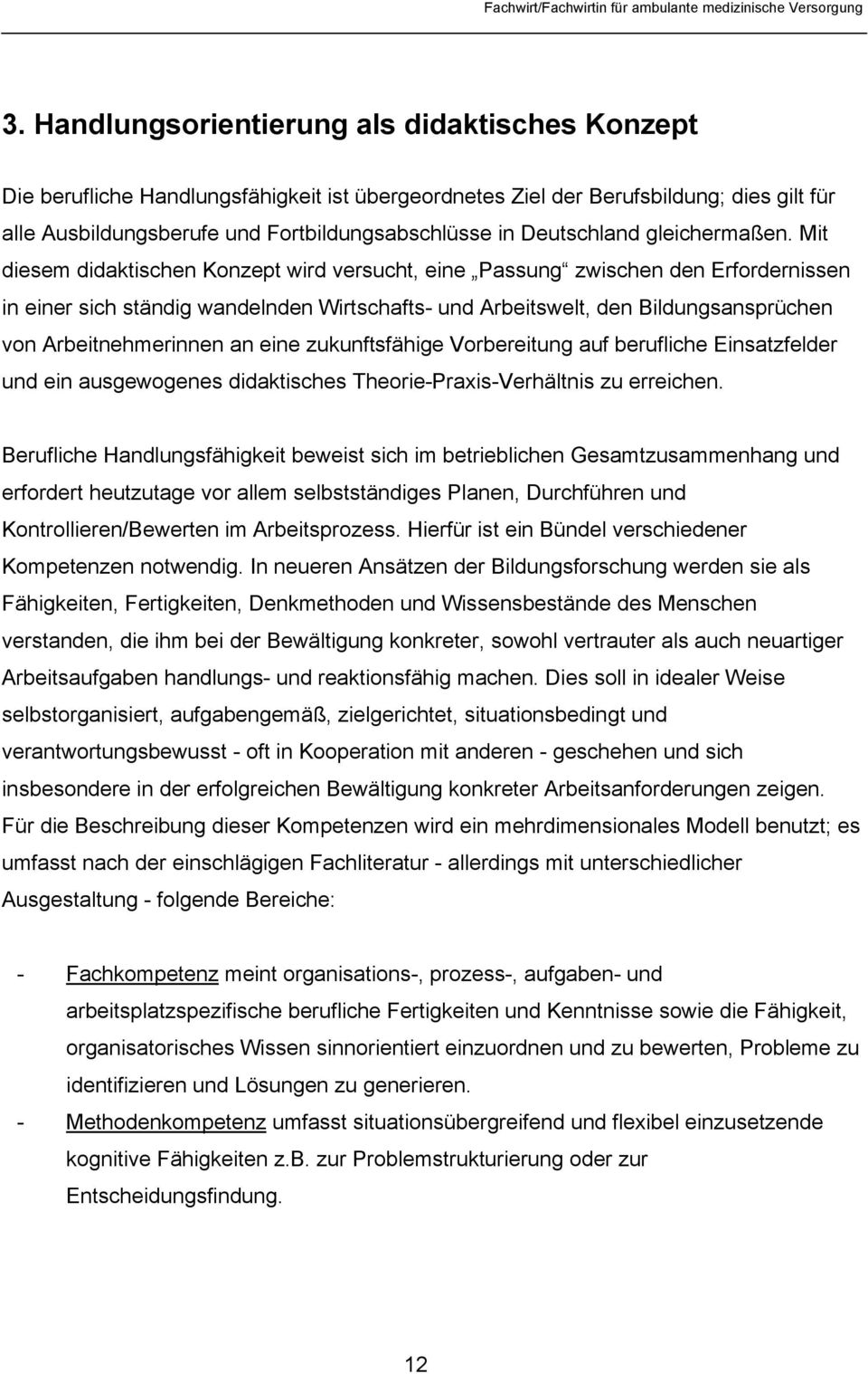 Mit diesem didaktischen Konzept wird versucht, eine Passung zwischen den Erfordernissen in einer sich ständig wandelnden Wirtschafts- und Arbeitswelt, den Bildungsansprüchen von Arbeitnehmerinnen an