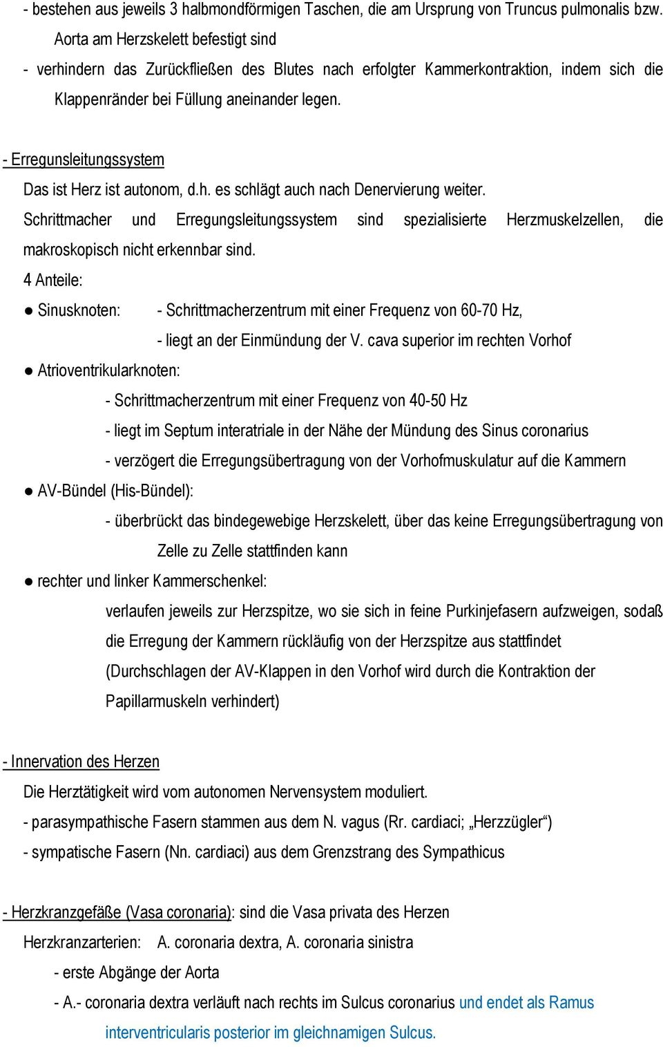 - Erregunsleitungssystem Das ist Herz ist autonom, d.h. es schlägt auch nach Denervierung weiter.