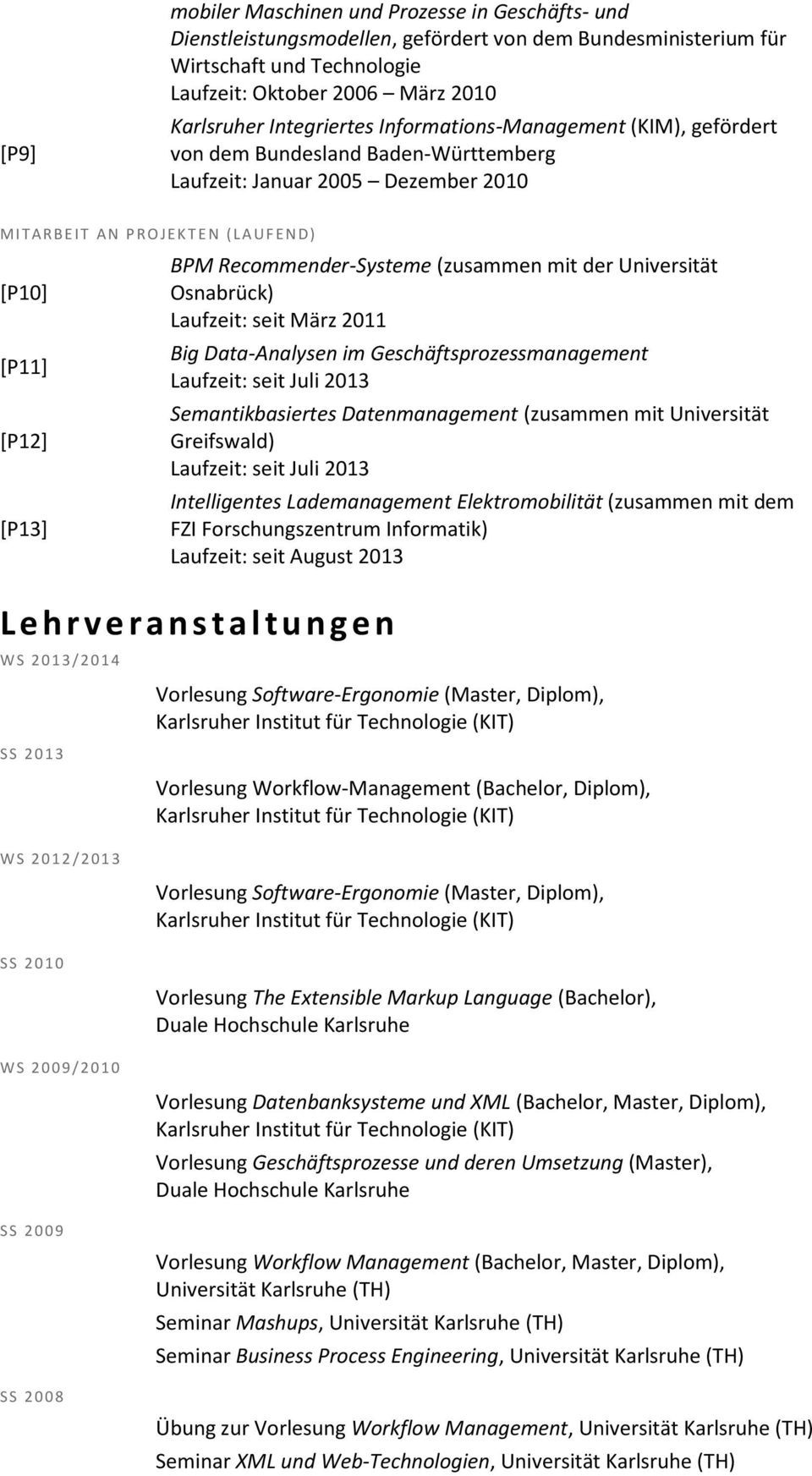 [P13] BPM Recommender-Systeme (zusammen mit der Universität Osnabrück) Laufzeit: seit März 2011 Big Data-Analysen im Geschäftsprozessmanagement Laufzeit: seit Juli 2013 Semantikbasiertes