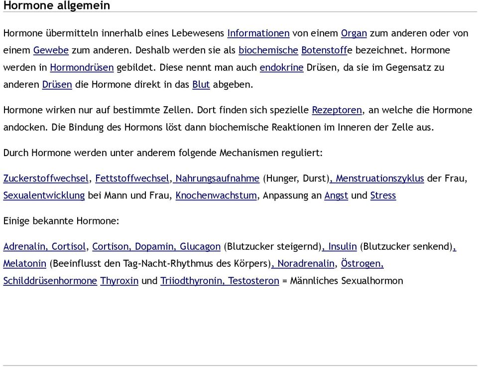 Diese nennt man auch endokrine Drüsen, da sie im Gegensatz zu anderen Drüsen die Hormone direkt in das Blut abgeben. Hormone wirken nur auf bestimmte Zellen.