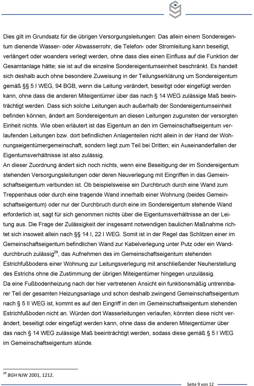 Es handelt sich deshalb auch ohne besondere Zuweisung in der Teilungserklärung um Sondereigentum gemäß 5 I WEG, 94 BGB, wenn die Leitung verändert, beseitigt oder eingefügt werden kann, ohne dass die