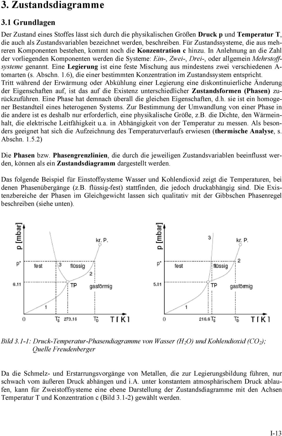 In Anlehnung an die Zahl der vorliegenden Komponenten werden die Systeme: Ein-, Zwei-, Drei-, oder allgemein Mehrstoffsysteme genannt.