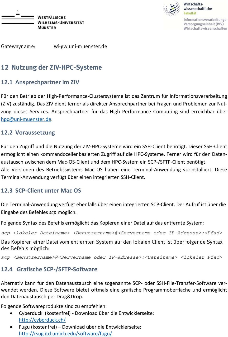 Das ZIV dient ferner als direkter Ansprechpartner bei Fragen und Problemen zur Nutzung dieses Services. Ansprechpartner für das High Performance Computing sind erreichbar über hpc@uni muenster.de. 12.