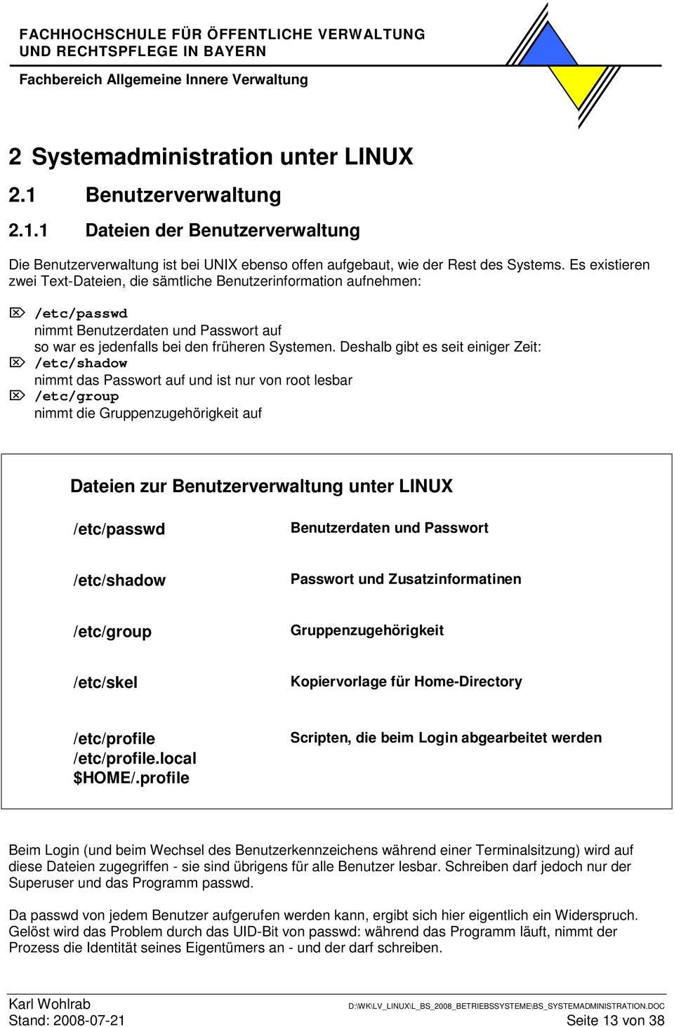 Deshalb gibt es seit einiger Zeit: /etc/shadow nimmt das Passwort auf und ist nur von root lesbar /etc/group nimmt die Gruppenzugehörigkeit auf Dateien zur Benutzerverwaltung unter LINUX /etc/passwd