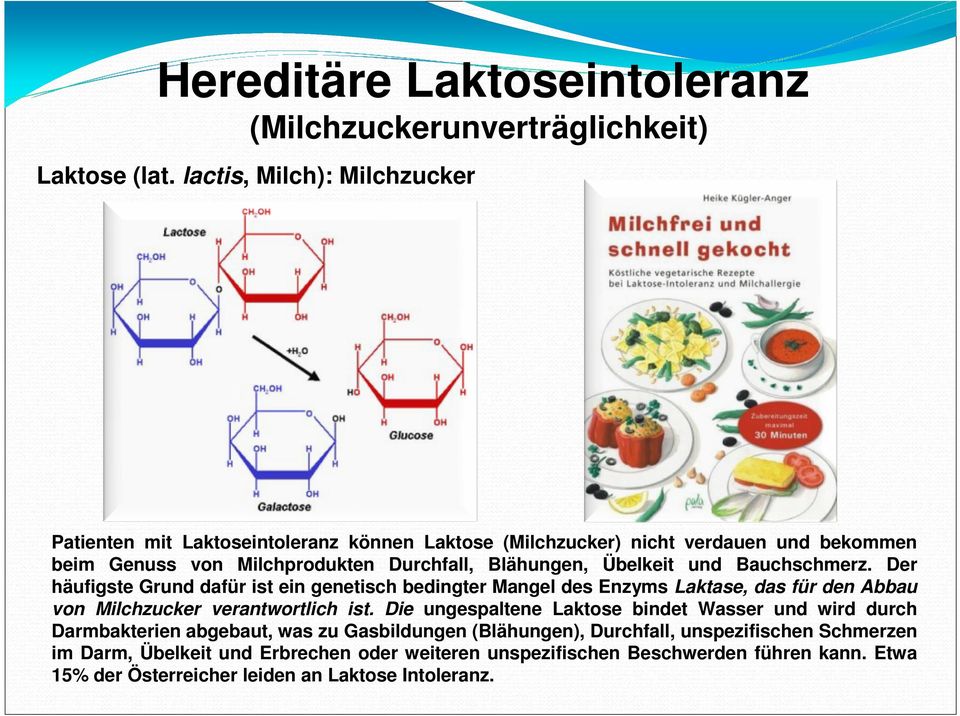 Übelkeit und Bauchschmerz. Der häufigste Grund dafür ist ein genetisch bedingter Mangel des Enzyms Laktase, das für den Abbau von Milchzucker verantwortlich ist.