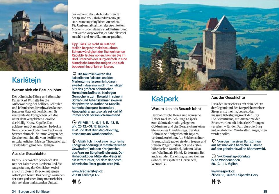 Tipp: Falls Sie nicht zu Fuß den steilen Berg zur meistbesuchten Sehenswürdigkeit der Tschechischen Republik laufen wollen, können Sie im Dorf unterhalb der Burg einfach in eine historische Kutsche