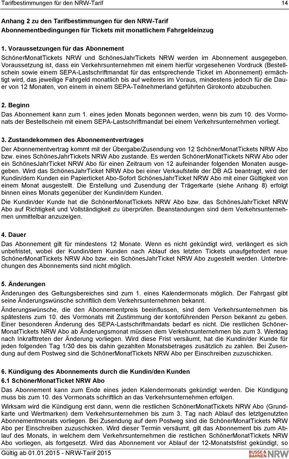 Voraussetzung ist, dass ein Verkehrsunternehmen mit einem hierfür vorgesehenen Vordruck (Bestellschein sowie einem SEPA-Lastschriftmandat für das entsprechende Ticket im Abonnement) ermächtigt wird,