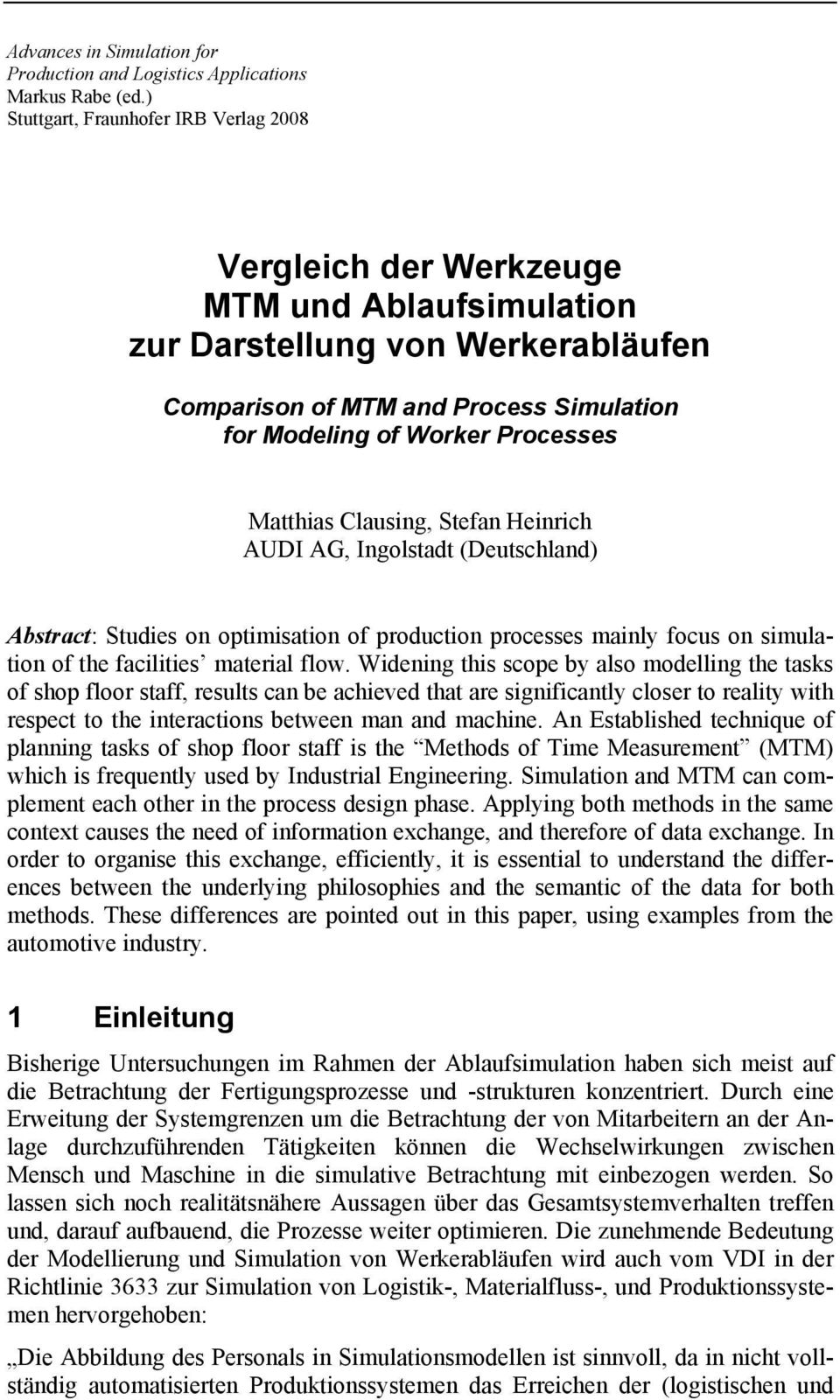 Matthias Clausing, Stefan Heinrich AUDI AG, Ingolstadt (Deutschland) Abstract: Studies on optimisation of production processes mainly focus on simulation of the facilities material flow.