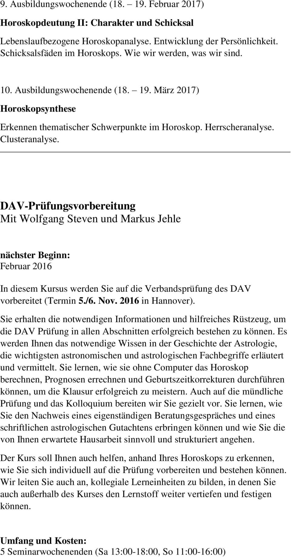 DAV-Prüfungsvorbereitung Mit Wolfgang Steven und Markus Jehle nächster Beginn: Februar 2016 In diesem Kursus werden Sie auf die Verbandsprüfung des DAV vorbereitet (Termin 5./6. Nov.