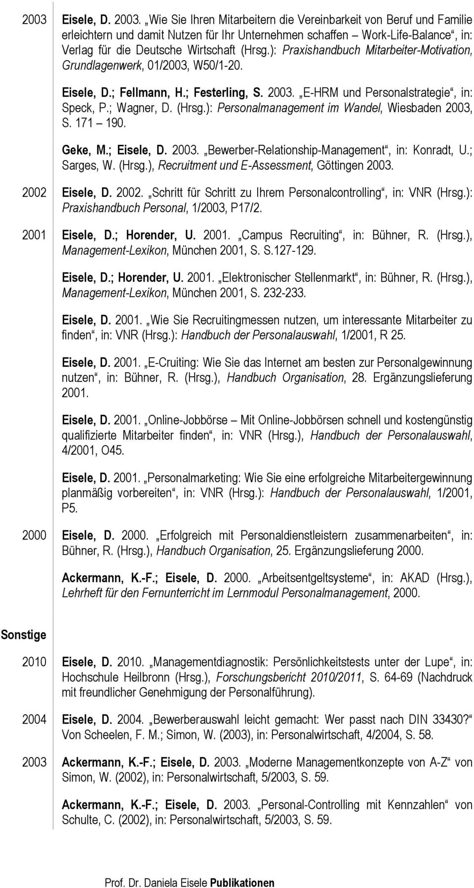 ): Praxishandbuch Mitarbeiter-Motivation, Grundlagenwerk, 01/2003, W50/1-20. Eisele, D.; Fellmann, H.; Festerling, S. 2003. E-HRM und Personalstrategie, in: Speck, P.; Wagner, D. (Hrsg.