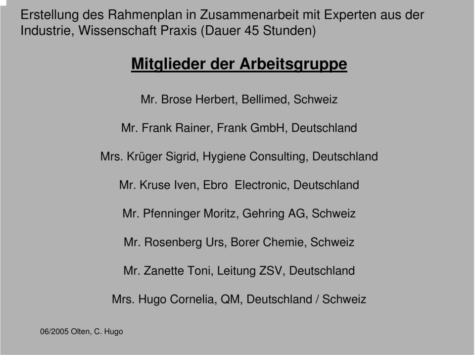 Krüger Sigrid, Hygiene Consulting, Deutschland Mr. Kruse Iven, Ebro Electronic, Deutschland Mr.