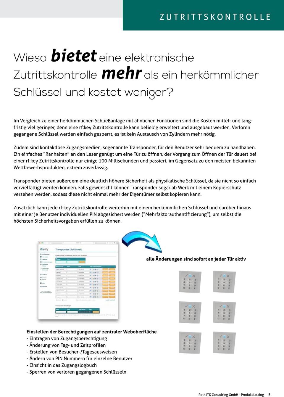 ausgebaut werden. Verloren gegangene Schlüssel werden einfach gesperrt, es ist kein Austausch von Zylindern mehr nötig.