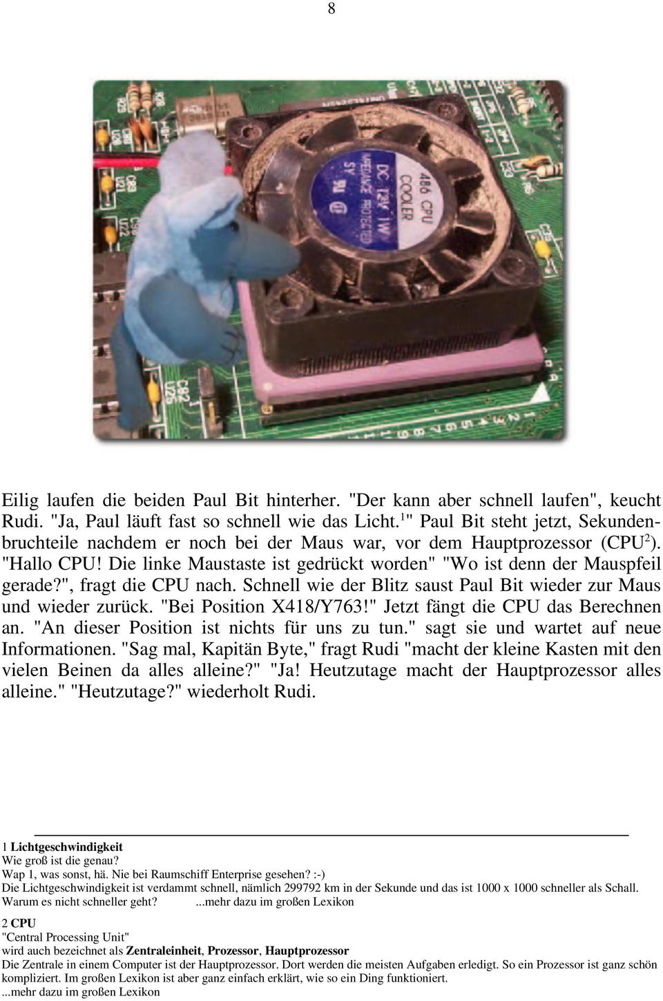 ", fragt die CPU nach. Schnell wie der Blitz saust Paul Bit wieder zur Maus und wieder zurück. "Bei Position X418/Y763!" Jetzt fängt die CPU das Berechnen an.