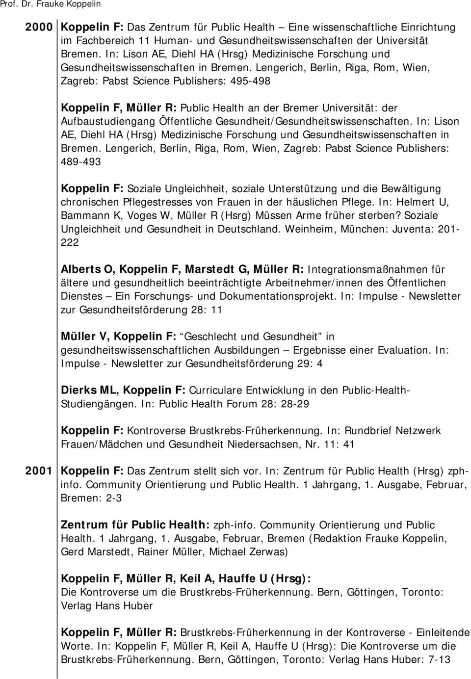 Lengerich, Berlin, Riga, Rom, Wien, Zagreb: Pabst Science Publishers: 495-498 Koppelin F, Müller R: Public Health an der Bremer Universität: der Aufbaustudiengang Öffentliche