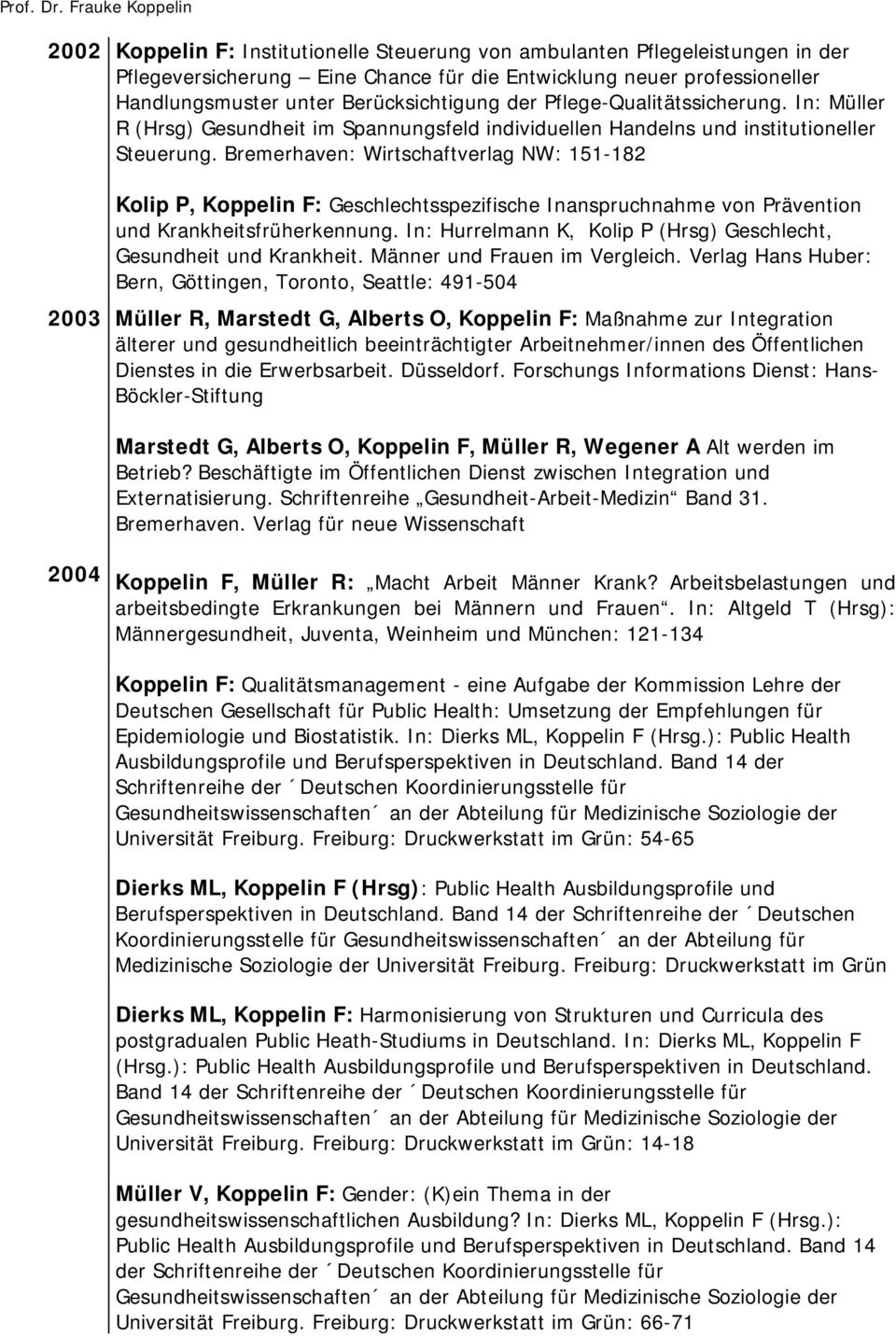 Bremerhaven: Wirtschaftverlag NW: 151-182 Kolip P, Koppelin F: Geschlechtsspezifische Inanspruchnahme von Prävention und Krankheitsfrüherkennung.