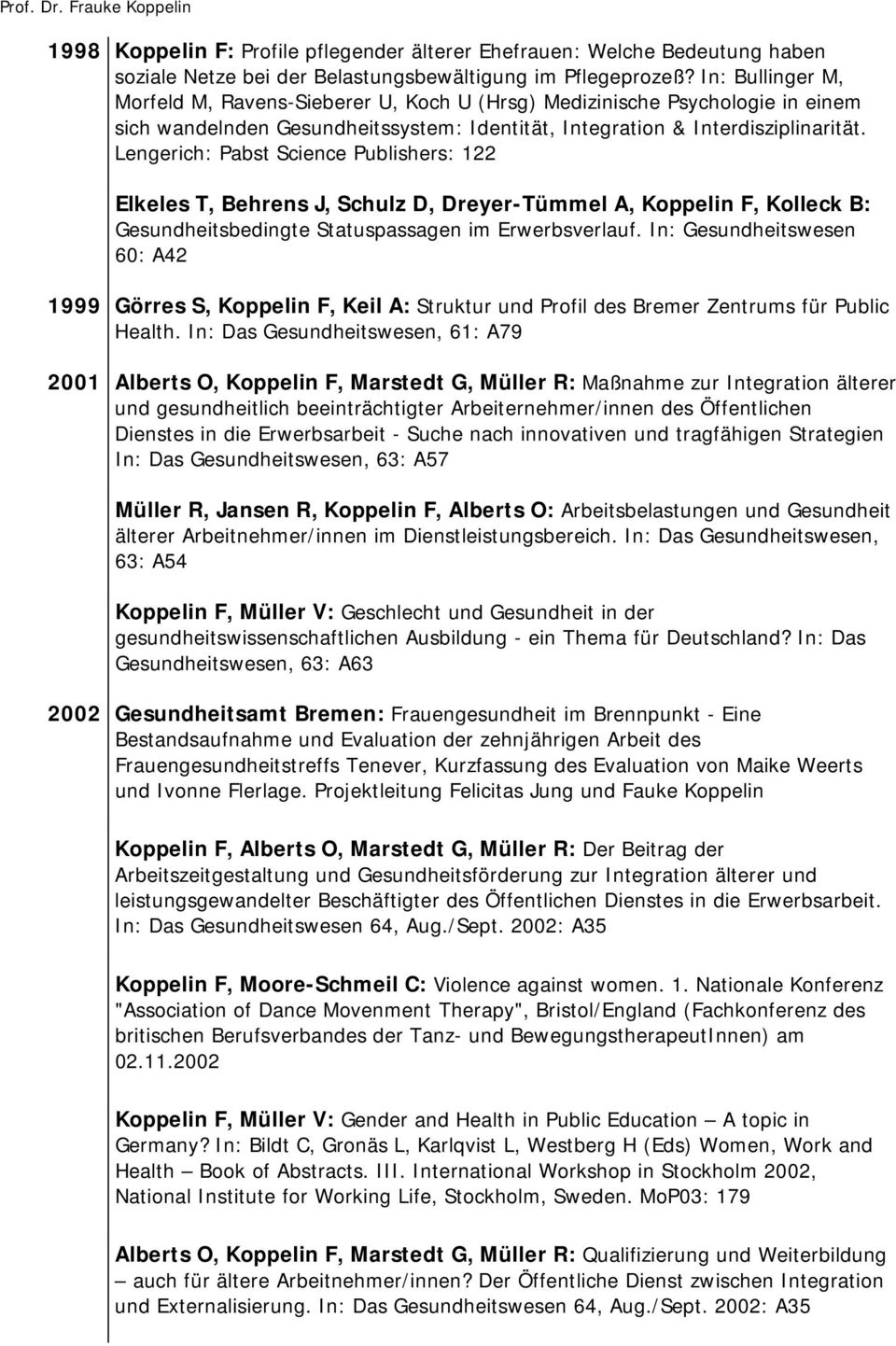 Lengerich: Pabst Science Publishers: 122 Elkeles T, Behrens J, Schulz D, Dreyer-Tümmel A, Koppelin F, Kolleck B: Gesundheitsbedingte Statuspassagen im Erwerbsverlauf.