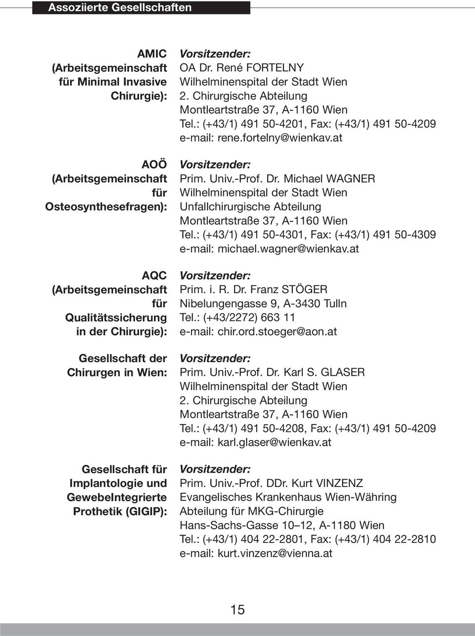 Chirurgische Abteilung Montleartstraße 37, A-1160 Wien Tel.: (+43/1) 491 50-4201, Fax: (+43/1) 491 50-4209 e-mail: rene.fortelny@wienkav.at Vorsitzender: Prim. Univ.-Prof. Dr.