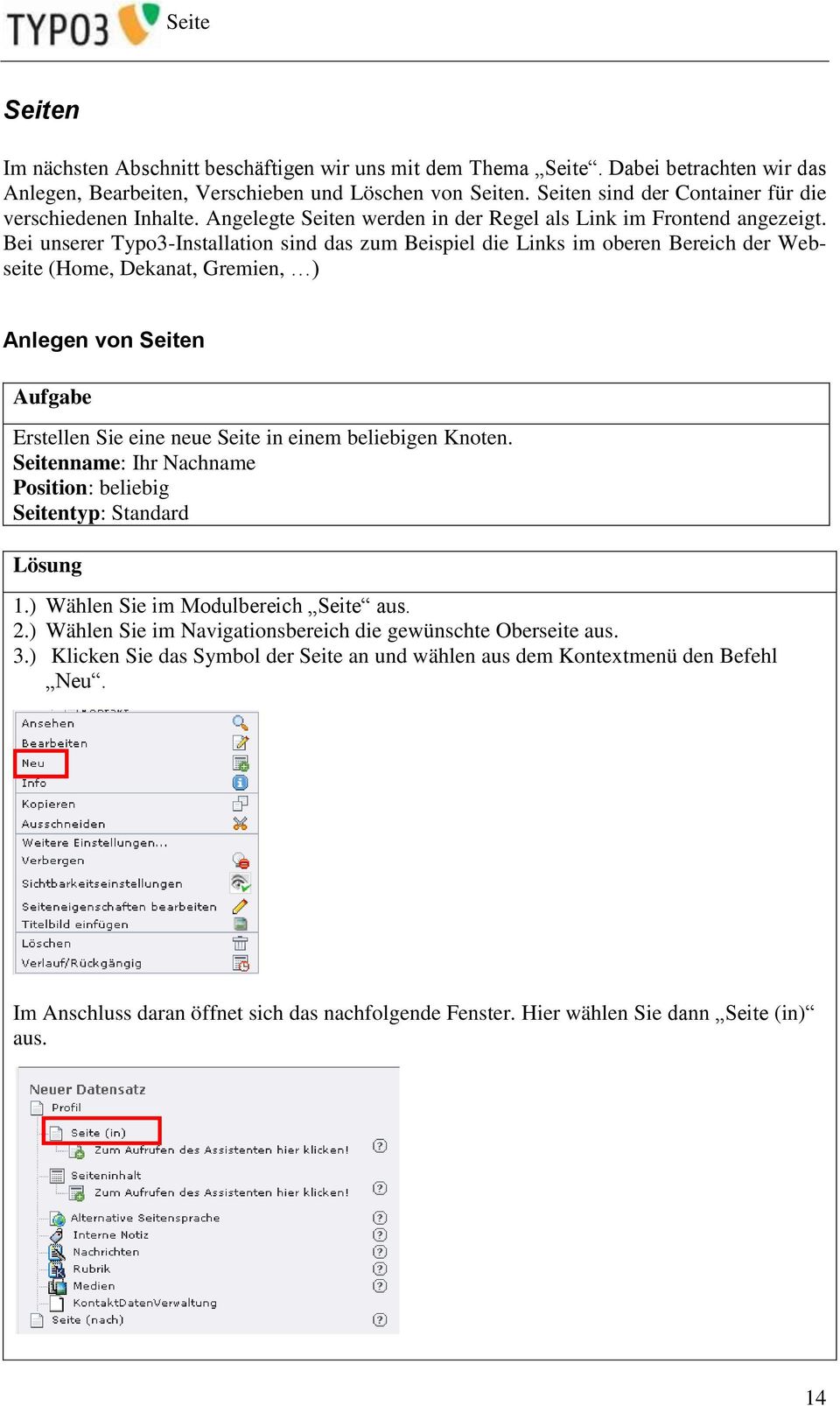 Bei unserer Typo3-Installation sind das zum Beispiel die Links im oberen Bereich der Webseite (Home, Dekanat, Gremien, ) Anlegen von Seiten Aufgabe Erstellen Sie eine neue Seite in einem beliebigen