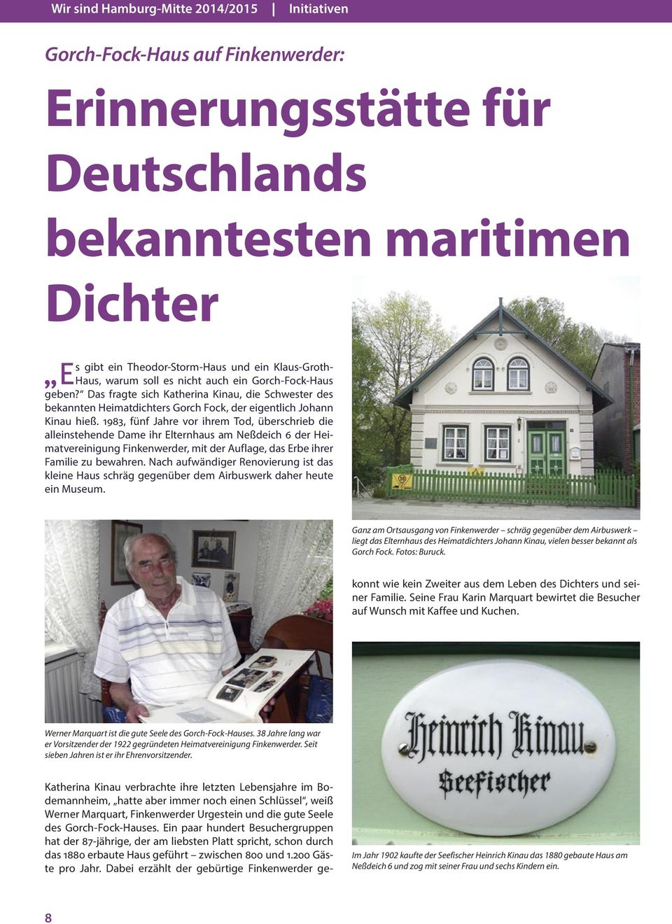 1983, fünf Jahre vor ihrem Tod, überschrieb die alleinstehende Dame ihr Elternhaus am Neßdeich 6 der Heimatvereinigung Finkenwerder, mit der Auflage, das Erbe ihrer Familie zu bewahren.