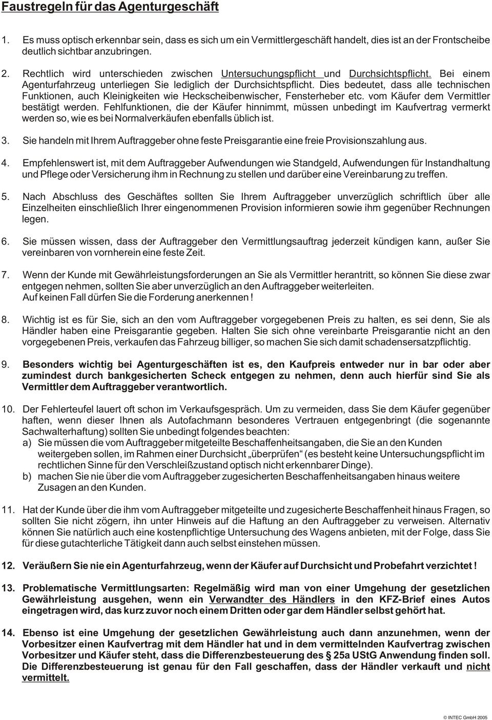 Dies bedeutet, dass alle technischen Funktionen, auch Kleinigkeiten wie Heckscheibenwischer, Fensterheber etc. vom Käufer dem Vermittler bestätigt werden.