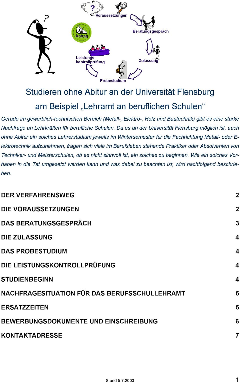 Da es an der Universität Flensburg möglich ist, auch ohne Abitur ein solches Lehrerstudium jeweils im Wintersemester für die Fachrichtung Metall- oder E- lektrotechnik aufzunehmen, fragen sich viele