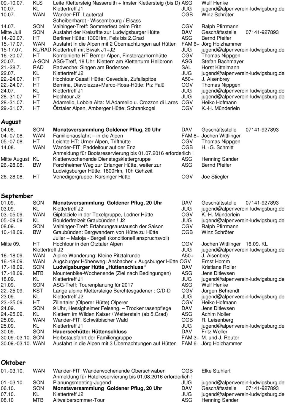 Grad ASG Bernd Pfeifer 15.-17.07. WAN Ausfahrt in die Alpen mit 2 Übernachtungen auf Hütten FAM 6+ Jörg Holzhammer 15-17.07. KL/RAD Klettertreff mit Biwak J1+J2 JUG jugend@alpenverein-ludwigsburg.