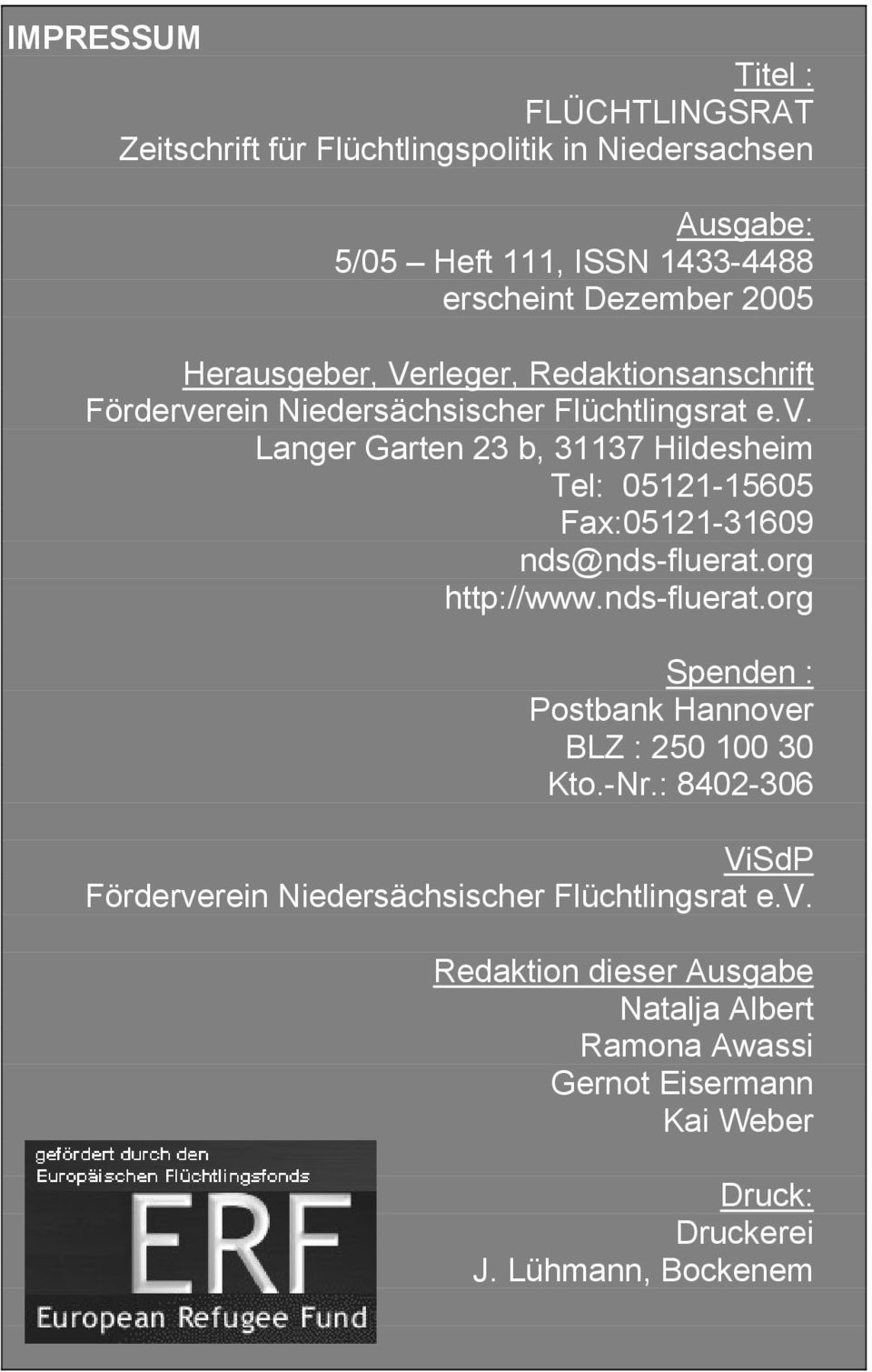 org http://www.nds-fluerat.org Spenden : Postbank Hannover BLZ : 250 100 30 Kto.-Nr.: 8402-306 ViSdP Förderverein Niedersächsischer Flüchtlingsrat e.