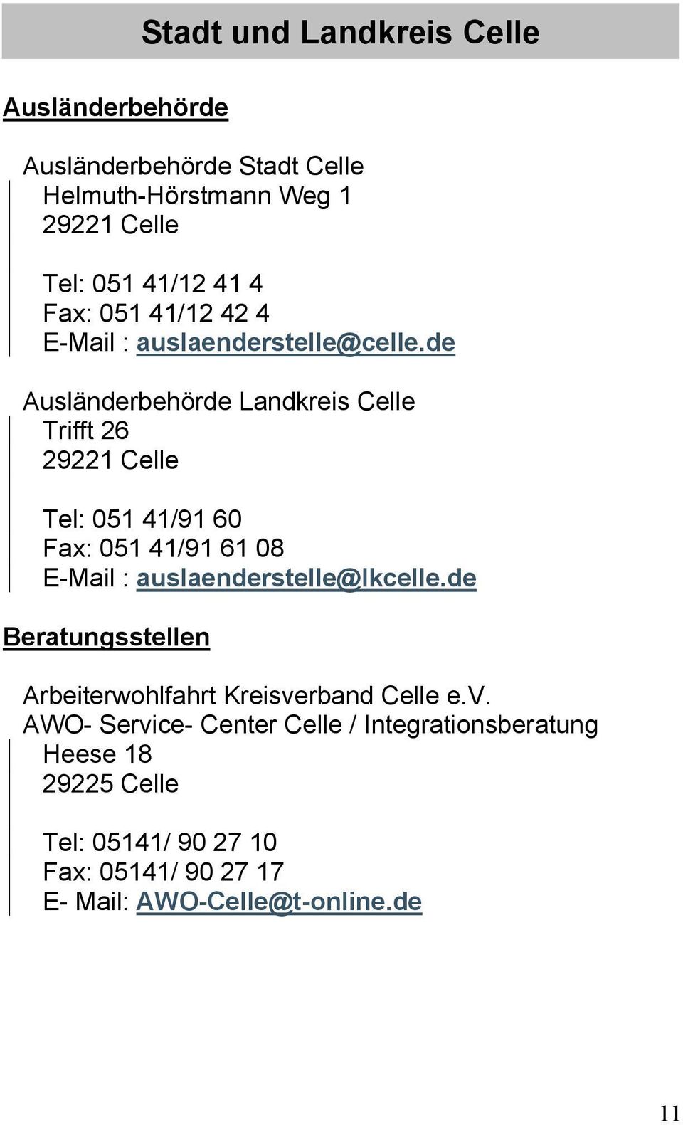 de Ausländerbehörde Landkreis Celle Trifft 26 29221 Celle Tel: 051 41/91 60 Fax: 051 41/91 61 08 E-Mail :