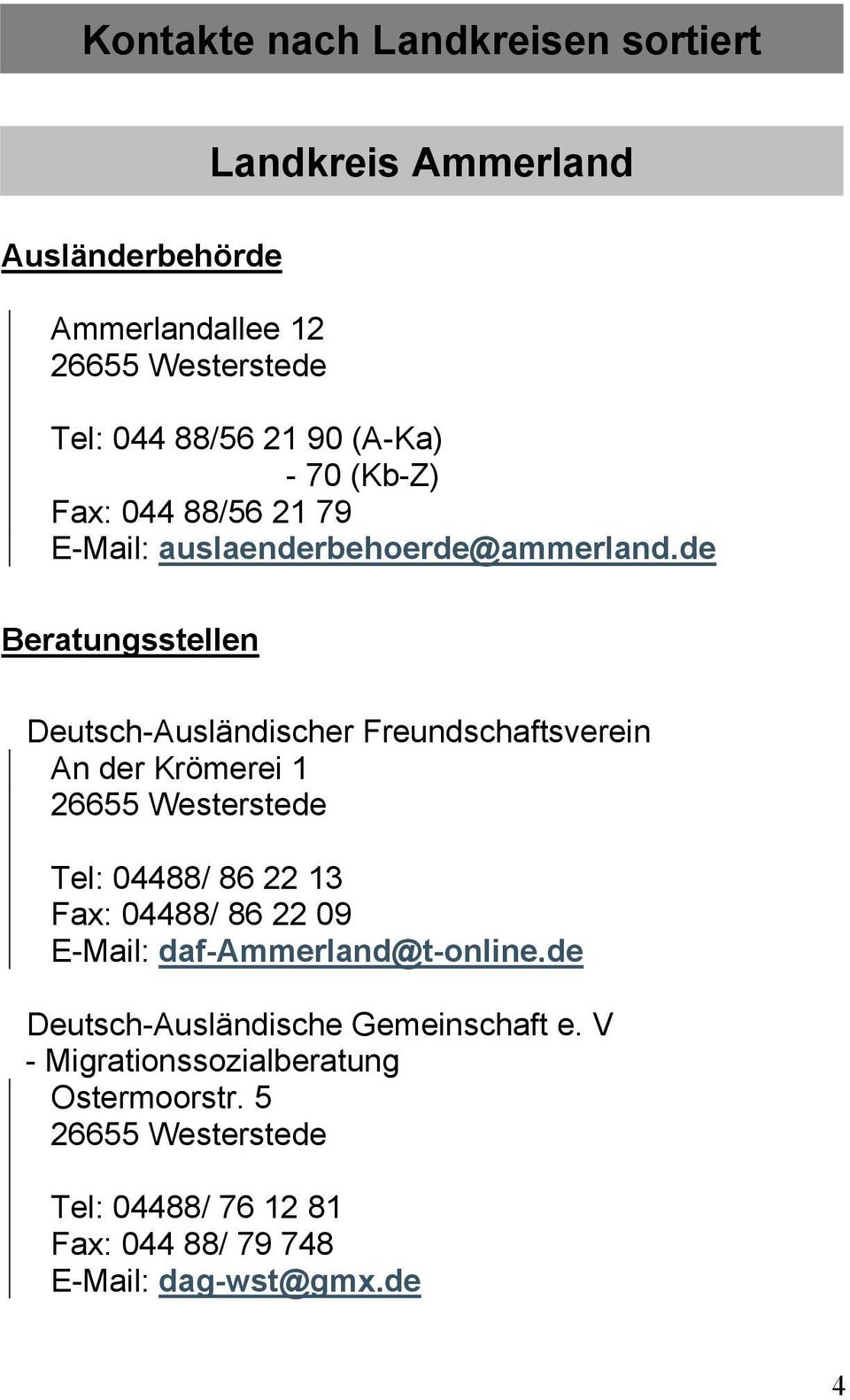de Beratungsstellen Deutsch-Ausländischer Freundschaftsverein An der Krömerei 1 26655 Westerstede Tel: 04488/ 86 22 13 Fax: 04488/ 86 22