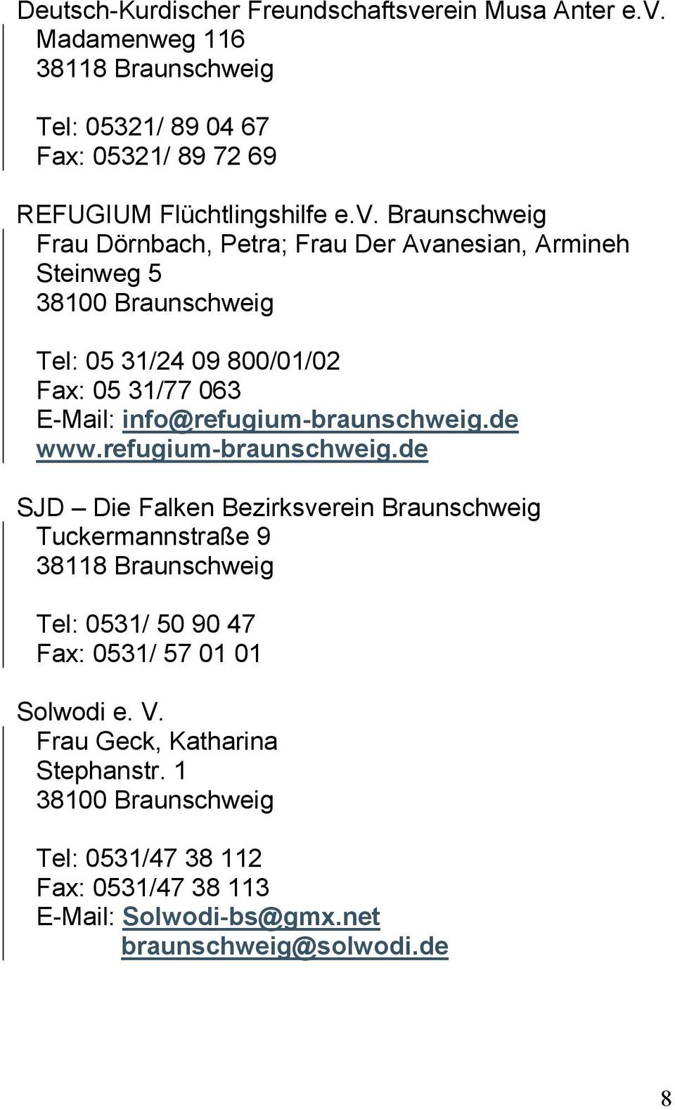 Madamenweg 116 38118 Braunschweig Tel: 05321/ 89 04 67 Fax: 05321/ 89 72 69 REFUGIUM Flüchtlingshilfe e.v.