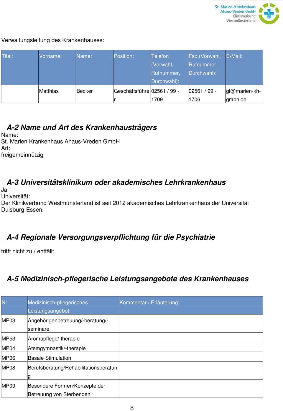Marien -Vreden GmbH Art: freigemeinnützig A-3 Universitätsklinikum oder akademisches Lehrkrankenhaus Ja Universität: Der Klinikverbund Westmünsterland ist seit 2012 akademisches Lehrkrankenhaus der