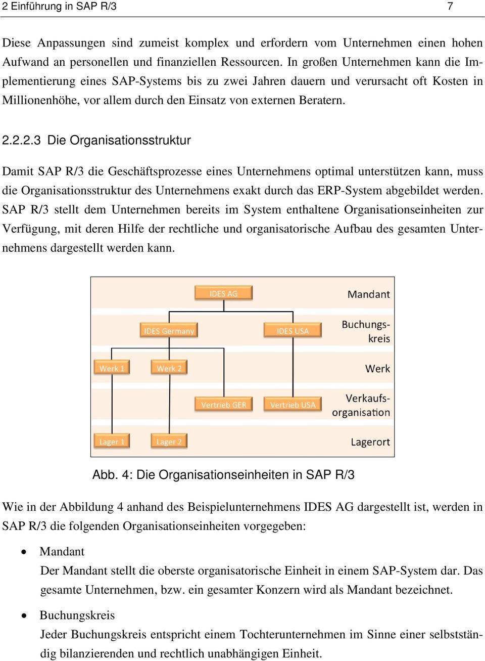 2.2.3 Die Organisationsstruktur Damit SAP R/3 die Geschäftsprozesse eines Unternehmens optimal unterstützen kann, muss die Organisationsstruktur des Unternehmens exakt durch das ERP-System abgebildet
