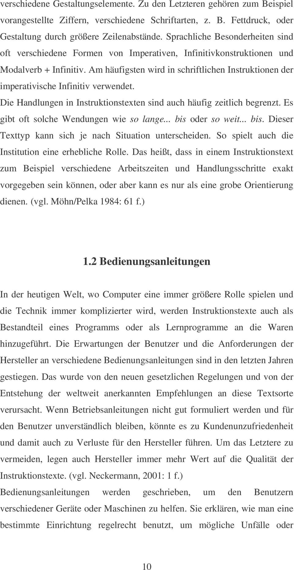 Am häufigsten wird in schriftlichen Instruktionen der imperativische Infinitiv verwendet. Die Handlungen in Instruktionstexten sind auch häufig zeitlich begrenzt.