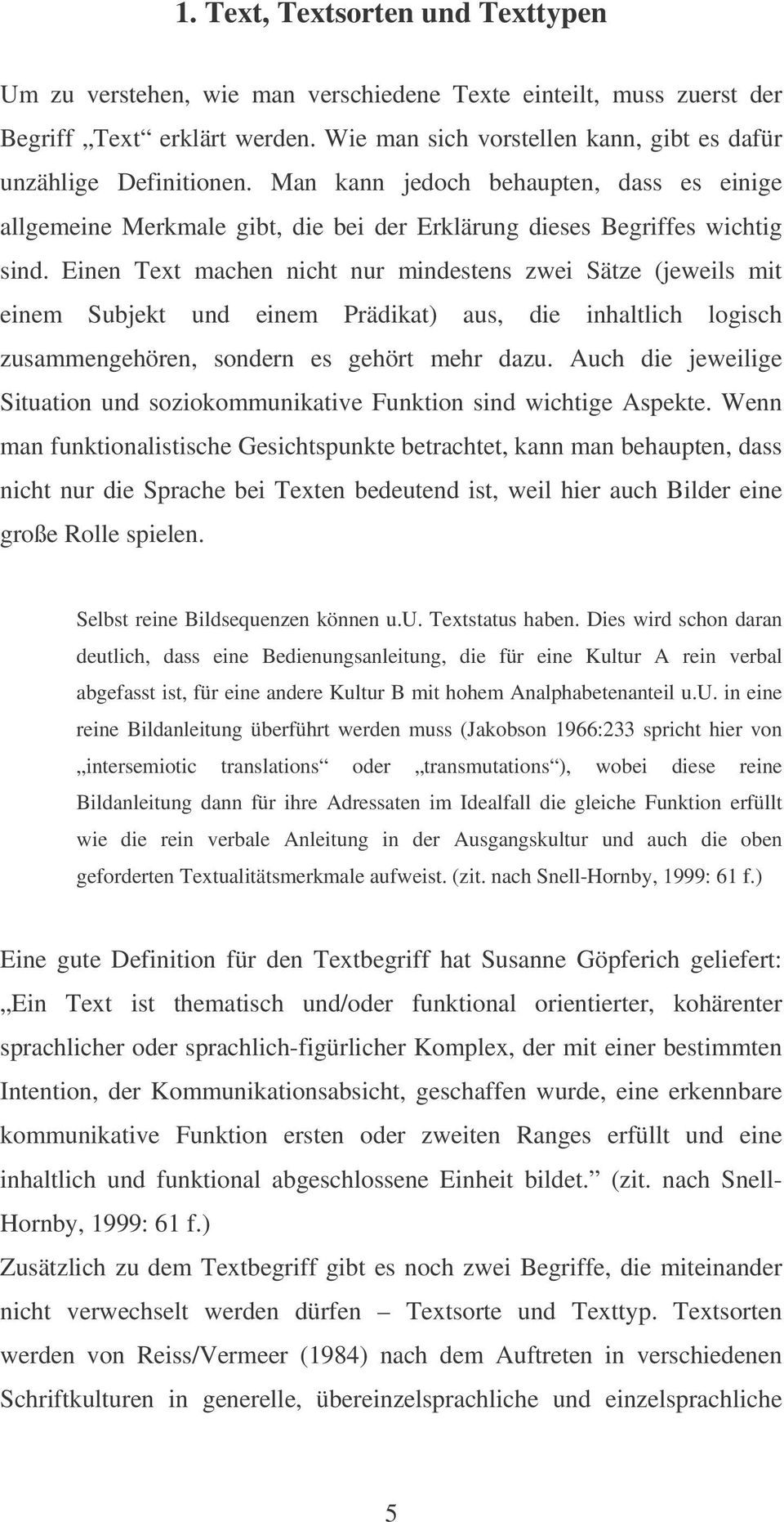 Einen Text machen nicht nur mindestens zwei Sätze (jeweils mit einem Subjekt und einem Prädikat) aus, die inhaltlich logisch zusammengehören, sondern es gehört mehr dazu.