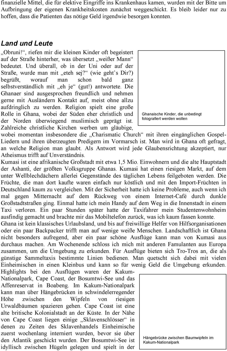 , riefen mir die kleinen Kinder oft begeistert auf der Straße hinterher, was übersetzt weißer Mann bedeutet. Und überall, ob in der Uni oder auf der Straße, wurde man mit eteh sej? (wie geht s Dir?