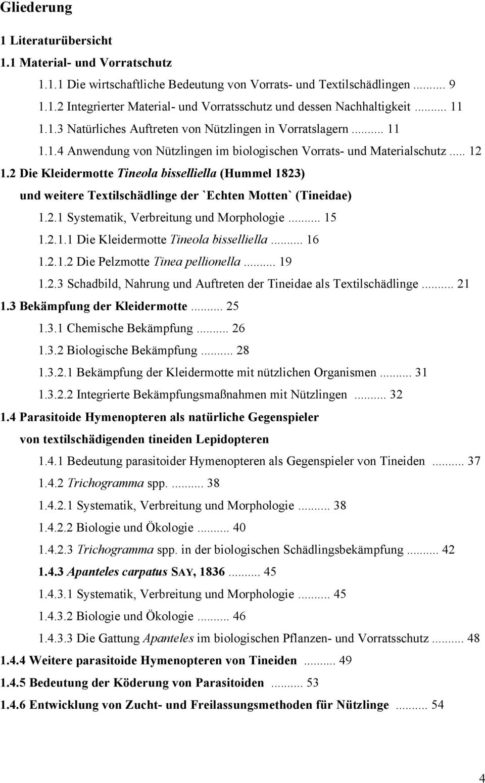 2 Die Kleidermotte Tineola bisselliella (Hummel 1823) und weitere Textilschädlinge der `Echten Motten` (Tineidae) 1.2.1 Systematik, Verbreitung und Morphologie... 15 1.2.1.1 Die Kleidermotte Tineola bisselliella.