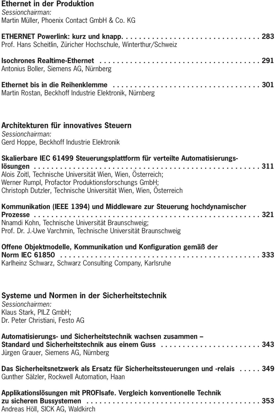 ................................. 301 Martin Rostan, Beckhoff Industrie Elektronik, Nürnberg Architekturen für innovatives Steuern Gerd Hoppe, Beckhoff Industrie Elektronik Skalierbare IEC 61499