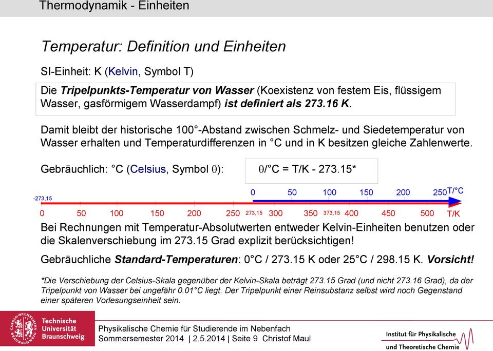 Damit bleibt der historische 100 -Abstand zwischen Schmelz- und Siedetemperatur von Wasser erhalten und Temperaturdifferenzen in C und in K besitzen gleiche Zahlenwerte.