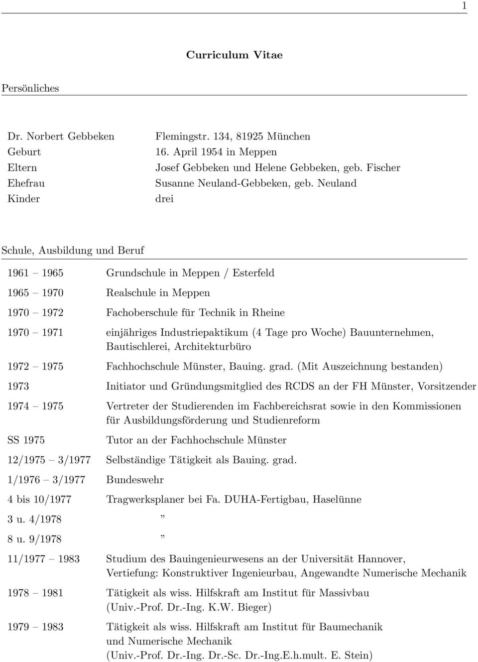 Neuland drei Schule, Ausbildung und Beruf 1961 1965 Grundschule in Meppen / Esterfeld 1965 1970 Realschule in Meppen 1970 1972 Fachoberschule für Technik in Rheine 1970 1971 einjähriges